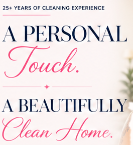 25+ Years of Cleaning Experience. A Personal Touch. A Beautifully Clean Home.